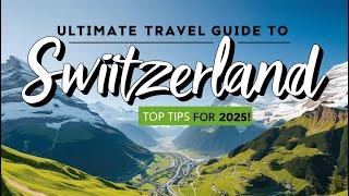 Ultimate Travel Guide to Switzerland: Top Tips for 2025!