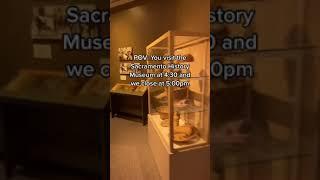 When you visit the Sacramento History Museum at 4:30 but we close at 5:00pm.