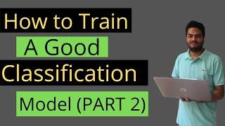 How To Train a Good classification model (PART 2)|Logistic Regression In Python