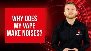 Why does my vape make noises?