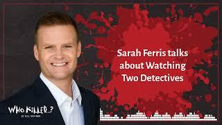 Sarah Ferris talks about Watching Two Detectives | Who Killed...? [AUDIO]