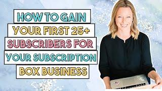 How To Gain Your First 25+ Subscribers For Your Subscription Box Business