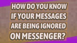 How do you know if your messages are being ignored on messenger?