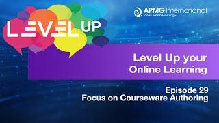 Episode 29 - Level Up your Online Learning – Focus on Courseware Authoring.