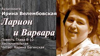 Аудиокнига Ирина Велембовская "Ларион и Варвара" Повесть часть 8-10 заключит Читает Марина Багинская