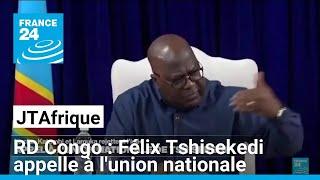 RD Congo : Félix Tshisekedi appelle à l'union nationale • FRANCE 24