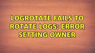 Ubuntu: logrotate fails to rotate logs: error setting owner