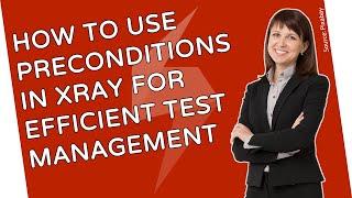 How To Use Preconditions In Xray For Efficient Test Management