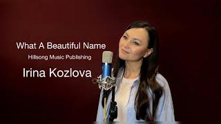 What A Beautiful Name - Irina Kozlova ( Hillsong Music Publishing )