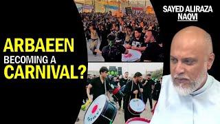 Is Arbaeen Becoming a Carnival? | Sayed Aliraza Naqvi