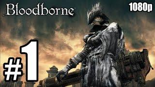 Bloodborne (PS4) - First 70 Minutes Walkthrough PART 1 [1080p] No Commentary TRUE-HD QUALITY