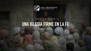 Una Iglesia Firme en la Fe | Vida Abundante | Predicación Cristiana