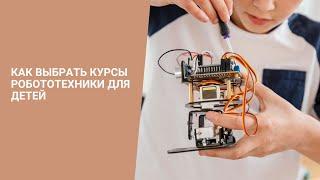 КАК ВЫБРАТЬ КУРСЫ РОБОТОТЕХНИКИ ДЛЯ ДЕТЕЙ