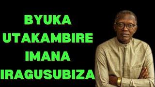 =BYUKA UTAKAMBIRE IMANA IRAGUSUBIZA= PASTOR ANTOINE RUTAYISIRE