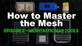 How to Master the Mesh - EP2 Meshtastic Map Tools