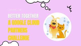 Better Together: A Google Cloud Partners Challenge || #qwiklabs || #arcade  ||  [With Explanation️]