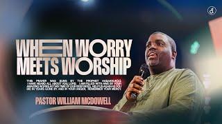 When Worry Meets Worship | Pastor William McDowell