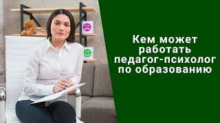 Кем может работать педагог-психолог по образованию