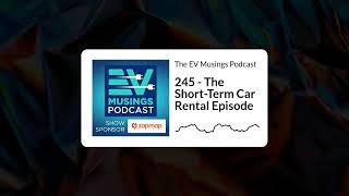 245 - The Short-Term Car Rental Episode | The EV Musings Podcast