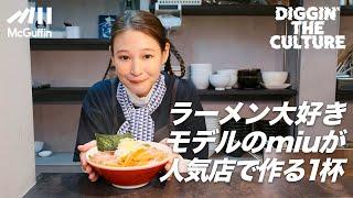 【ラーメンの世界】モデルmiuのあふれるラーメン愛　今食べたい1杯を人気店で作ってみた！ 最近ハマっているスープやよく行くお店などを紹介 DIGGIN' THE CULTURE