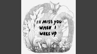 I'll Miss You When I Wake Up