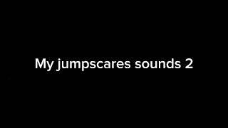My jumpscares sounds 2
