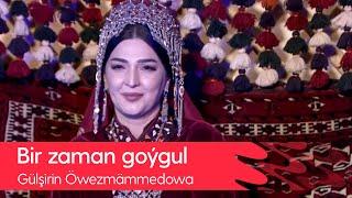 Gulshirin Owezmammedowa - Bir zaman goygul | 2022