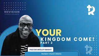 Pastor Wesley Knight: "Your Kingdom Come!" Part 2 - October 12, 2024