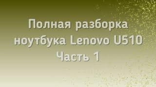 Полная разборка ноутбука Lenovo U510. Часть 1 - снимаем систему охлаждения и материнку.