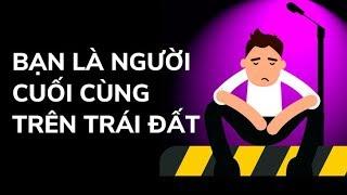 Điều gì xảy ra nếu bạn là người cuối cùng còn sống trên trái đất