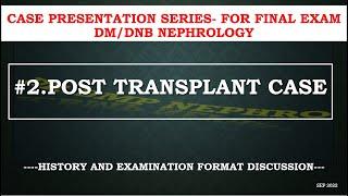 POST RENAL TRANSPLANT CASE PRESENTATION FORMAT FOR DM/DNB NEPHROLOGY FINAL EXAMS