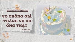 TRUYỆN AUDIO NGÔN TÌNH || VỢ CHỒNG GIẢ THÀNH VỢ CHỒNG THẬT || FULL