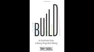 Build by Tony Fadell (An Unorthodox Guide to Making Things Worth Making)