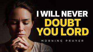 A Prayer To Encourage You To Believe God Above All Else | A Blessed Morning Prayer