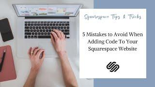 5 Mistakes to Avoid When Adding Code To Your Squarespace Website