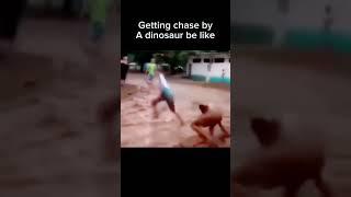 Getting chase by a dinosaur be like