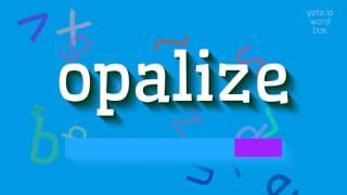 OPALIZE - HOW TO PRONOUNCE OPALIZE? #opalize