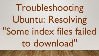 Troubleshooting Ubuntu: Resolving "Some index files failed to download"