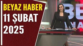 BEYAZ HABER 11 ŞUBAT 2025