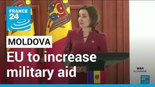 EU to 'significantly increase' Moldova military aid • FRANCE 24 English