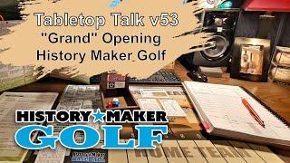 Tabletop Talk v53 - "Grand" Opening - History Maker Golf