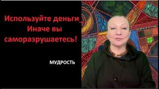 Используйте деньги_Иначе вы саморазрушаетесь_МУДРОСТЬ № 6015