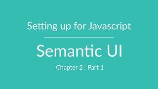 Semantic UI - Setting up for JavaScript - Chapter 2 Part 1