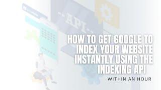 How to Get Google to Index Your Website Using the Indexing API