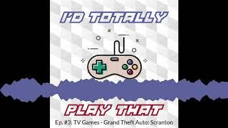 I'd Totally Play That: Ep. 3 - TV Games - Grand Theft Auto: Scranton