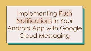 Implementing Push Notifications in Your Android App with Google Cloud Messaging