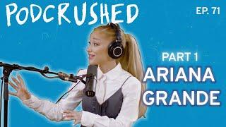 Ariana Grande (Part 1) | Podcrushed | Ep 71