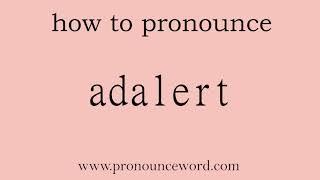 adalert: How to pronounce adalert in english (correct!).Start with A. Learn from me.