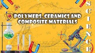 Polymers, ceramics and composite materials | Science M.3