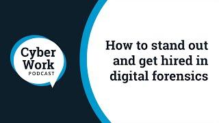 How to stand out and get hired in digital forensics | Cyber Work Podcast